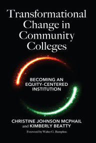 Title: Transformational Change in Community Colleges: Becoming an Equity-Centered Institution, Author: Christine Johnson McPhail