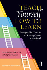 Title: Teach Yourself How to Learn: Strategies You Can Use to Ace Any Course at Any Level, Author: Saundra Yancy McGuire