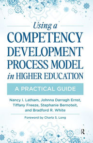 Title: Using a Competency Development Process Model in Higher Education: A Practical Guide, Author: Nancy Latham