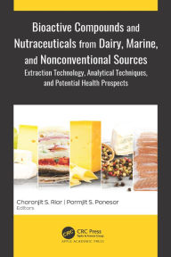 Title: Bioactive Compounds and Nutraceuticals from Dairy, Marine, and Nonconventional Sources: Extraction Technology, Analytical Techniques, and Potential Health Prospects, Author: Charanjit S. Riar