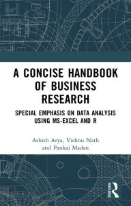 Title: A Concise Handbook of Business Research: Special Emphasis on Data Analysis Using MS-Excel and R, Author: Ashish Arya