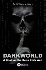 Title: Dark World: A Book on the Deep Dark Web, Author: Atif Ali