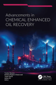 Title: Advancements in Chemical Enhanced Oil Recovery, Author: Tushar Sharma