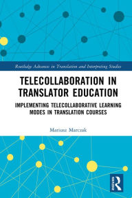 Title: Telecollaboration in Translator Education: Implementing Telecollaborative Learning Modes in Translation Courses, Author: Mariusz Marczak