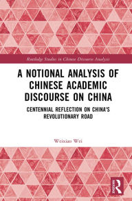 Title: A Notional Analysis of Chinese Academic Discourse on China: Centennial Reflection on China's Revolutionary Road, Author: Weixiao Wei