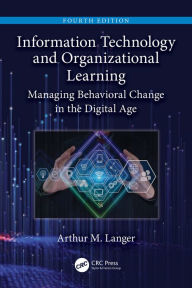 Title: Information Technology and Organizational Learning: Managing Behavioral Change in the Digital Age, Author: Arthur M. Langer