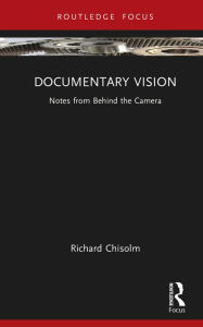 Free textbooks downloads pdf Documentary Vision: Notes from Behind the Camera 9781032507842 by Richard Chisolm