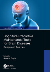 Title: Cognitive Predictive Maintenance Tools for Brain Diseases: Design and Analysis, Author: Shweta Gupta