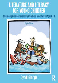 Title: Literature and Literacy for Young Children: Envisioning Possibilities in Early Childhood Education for Ages 0 - 8, Author: Cyndi Giorgis
