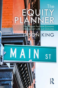 Title: The Equity Planner: Five Tools to Facilitate Economic Development with Just Outcomes, Author: Jason King