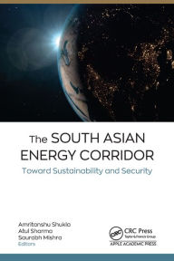 Title: The South Asian Energy Corridor: Toward Sustainability and Security, Author: Amritanshu Shukla