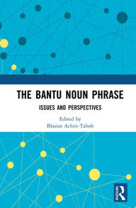 Title: The Bantu Noun Phrase: Issues and Perspectives, Author: Blasius Achiri-Taboh
