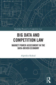 Free ebook book download Big Data and Competition Law: Market Power Assessment in the Data-Driven Economy RTF by Alptekin Koksal English version
