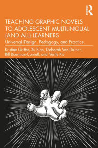 Title: Teaching Graphic Novels to Adolescent Multilingual (and All) Learners: Universal Design, Pedagogy, and Practice, Author: Kristine Gritter