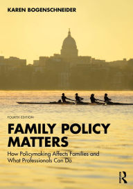 Title: Family Policy Matters: How Policymaking Affects Families and What Professionals Can Do, Author: Karen Bogenschneider