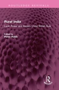 Title: Rural India: Land, Power and Society Under British Rule, Author: Peter Robb