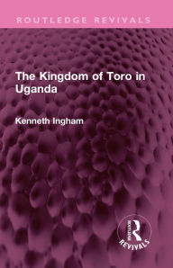 Title: The Kingdom of Toro in Uganda, Author: Kenneth Ingham