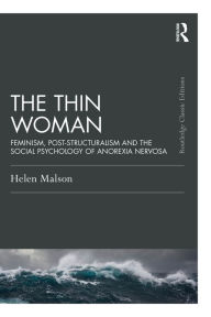 Title: The Thin Woman: Feminism, Post-structuralism and the Social Psychology of Anorexia Nervosa, Author: Helen Malson