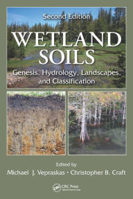 Title: Wetland Soils: Genesis, Hydrology, Landscapes, and Classification, Second Edition, Author: Michael J. Vepraskas