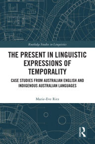 Title: The Present in Linguistic Expressions of Temporality: Case Studies from Australian English and Indigenous Australian Languages, Author: Marie-Eve Ritz