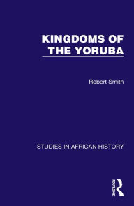 Title: Kingdoms of the Yoruba, Author: Robert Smith