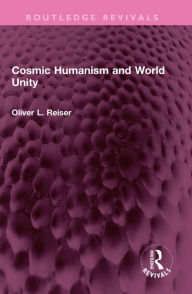 Title: Cosmic Humanism and World Unity, Author: Oliver L. Reiser