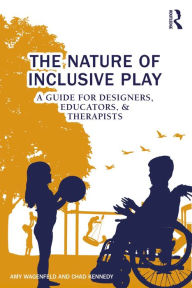 Title: The Nature of Inclusive Play: A Guide for Designers, Educators, and Therapists, Author: Amy Wagenfeld