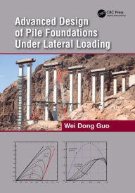 Title: Advanced Design of Pile Foundations Under Lateral Loading, Author: Wei Dong Guo