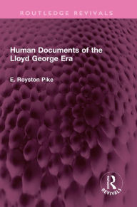 Title: Human Documents of the Lloyd George Era, Author: E. Royston Pike