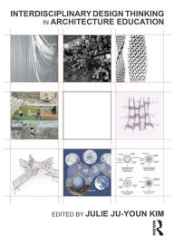Title: Interdisciplinary Design Thinking in Architecture Education, Author: Julie Kim