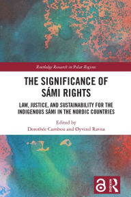 Title: The Significance of Sámi Rights: Law, Justice, and Sustainability for the Indigenous Sámi in the Nordic Countries, Author: Dorothée Cambou