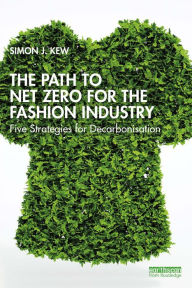 Title: The Path to Net Zero for the Fashion Industry: Five Strategies for Decarbonisation, Author: Simon J. Kew
