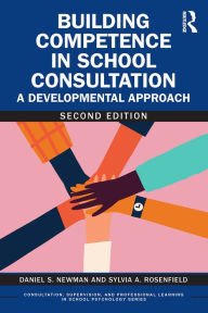 Title: Building Competence in School Consultation: A Developmental Approach, Author: Daniel S. Newman