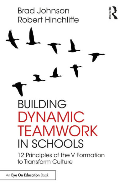 Building Dynamic Teamwork in Schools: 12 Principles of the V Formation to Transform Culture