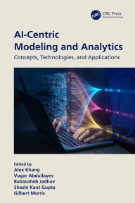 Title: AI-Centric Modeling and Analytics: Concepts, Technologies, and Applications, Author: Alex Khang