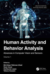 Title: Human Activity and Behavior Analysis: Advances in Computer Vision and Sensors: Volume 1, Author: Md Atiqur Rahman Ahad