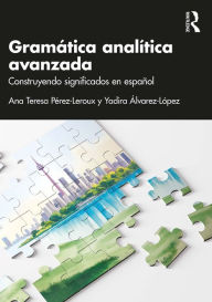 Title: Gramática analítica avanzada: Construyendo significados en español, Author: Ana Teresa Pérez-Leroux