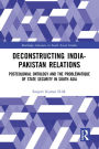 Deconstructing India-Pakistan Relations: State Security and Colonial History