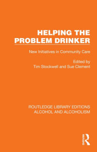 Title: Helping the Problem Drinker: New Initiatives in Community Care, Author: Tim Stockwell