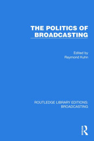 Title: The Politics of Broadcasting, Author: Raymond Kuhn