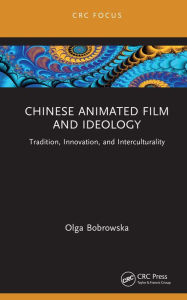 Title: Chinese Animated Film and Ideology: Tradition, Innovation, and Interculturality, Author: Olga Bobrowska