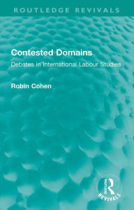 Title: Contested Domains: Debates in International Labour Studies, Author: Robin Cohen
