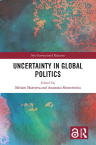 Pdf free download ebooks Uncertainty in Global Politics DJVU by Anastasia Shesterinina, Miriam Matejova
