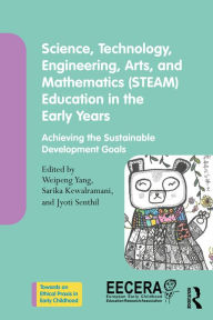 Title: Science, Technology, Engineering, Arts, and Mathematics (STEAM) Education in the Early Years: Achieving the Sustainable Development Goals, Author: Weipeng Yang
