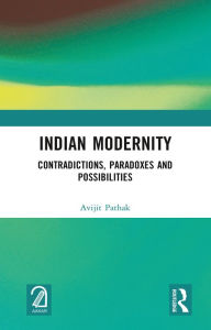 Title: Indian Modernity: Contradictions, Paradoxes and Possibilities, Author: Avijit Pathak