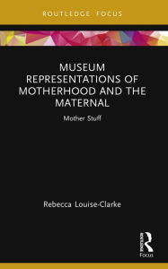 Download free pdfs ebooks Museum Representations of Motherhood and the Maternal: Mother Stuff (English literature) RTF ePub 9781032106380