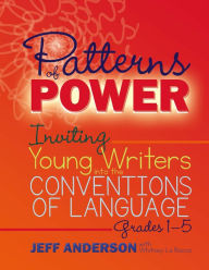 Title: Patterns of Power, Grades 1-5: Inviting Young Writers into the Conventions of Language, Author: Jeff Anderson