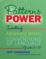 Title: Patterns of Power, Grades 6-8: Inviting Adolescent Writers into the Conventions of Language, Author: Jeff Anderson