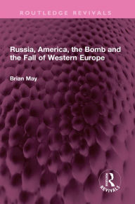 Title: Russia, America, the Bomb and the Fall of Western Europe, Author: Brian May
