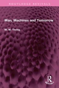 Title: Man, Machines and Tomorrow, Author: M. W. Thring